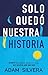 Sólo quedó nuestra historia