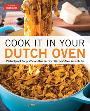 Cook It in Your Dutch Oven: 150 Foolproof Recipes Tailor-Made for Your Kitchen's Most Versatile Pot (Kindle Edition)