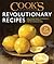 Cook's Illustrated Revolutionary Recipes: Groundbreaking techniques. Compelling voices. One-of-a-kind recipes.