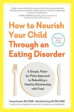 How to Nourish Your Child Through an Eating Disorder: A Simple, Plate-by-Plate Approach® to Rebuilding a Healthy Relationship with Food: A Simple, Plate-by-Plate ... Rebuilding a Healthy Relationship with Food