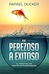 DE PEREZOSO A EXITOSO - EL PODER DE LOS HÁBITOS EXTRAORDINARIOS: Más que Hábitos es un recorrido por el desarrollo personal, la ley de atracción, felicidad, ... persuasion y PNL (Spanish Edition)