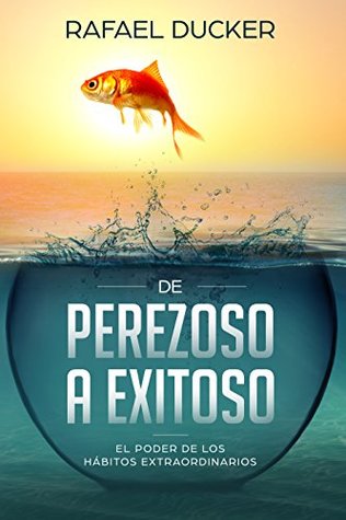 DE PEREZOSO A EXITOSO - EL PODER DE LOS HÁBITOS EXTRAORDINARIOS: Más que Hábitos es un recorrido por el desarrollo personal, la ley de atracción, felicidad, ... persuasion y PNL (Spanish Edition)
