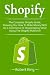 Shopify: The Complete Shopify Guide, Showing You How to Make Money with an E-Commerce or Dropshipping Store Using the Shopify Platform!