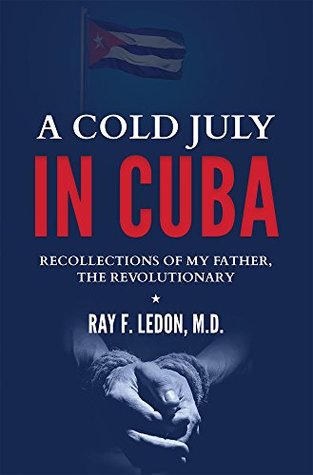 A Cold July In Cuba: Recollections Of My Father, The Revolutionary (Kindle Edition)
