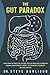 The Gut Paradox: Could Digestive Health be the Root Cause of Most Health Problems Ranging from Hormone Issues, Autoimmune Disorders and Even Cancer?