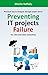 Preventing IT projects Failure: Practical way to navigate through project storm, for CIOs and other executives