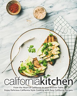 California Kitchen: From the Heart of California to your Kitchen Table. Enjoy Delicious California Style Cooking with Easy California Recipes (Kindle Edition)