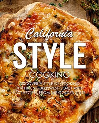 California Style Cooking: Discover a Style of Cooking that is Uniquely West Coast with Easy Recipes from the Golden State (Kindle Edition)