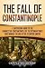 The Fall of Constantinople: A Captivating Guide to the Conquest of Constantinople by the Ottoman Turks that Marked the end of the Byzantine Empire (The Ottomans)