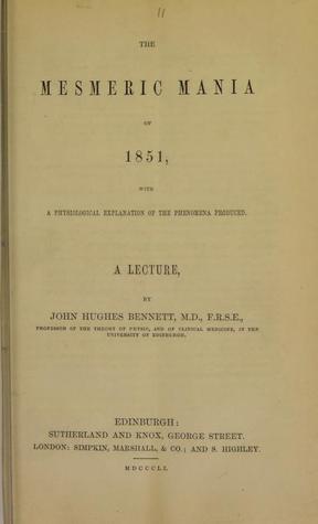 The Mesmeric Mania of 1851, with a physiological explanation of the phenomena produced: a lecture
