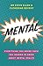 Mental: Everything You Never Knew You Needed to Know About Mental Health
