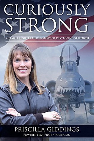 Curiously Strong: A Female Fighter Pilot's Story of Developing Strength (Kindle Edition)