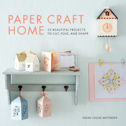 Paper Craft Home: 25 Beautiful Projects to Cut, Fold and Shape (Paperback)