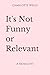 It's Not Funny or Relevant by Charlotte Wells