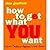 How to Get What You want