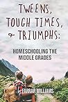 Tweens, Tough Times, and Triumphs: Homeschooling the Middle Grades