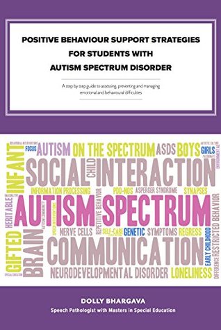 Positive Behaviour Support Strategies for Students with Autism Spectrum Disorder: A Step by Step Guide to Assessing – Managing – Preventing Emotional and Behavioural Difficulties