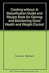 Cooking without: A Detoxification Guide and Recipe Book for Gaining and Maintaining Good Health and Weight Control