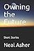 Owning the Future: Short Stories