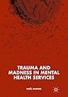 Trauma and Madness in Mental Health Services by Noel Hunter