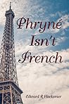 Phryné Isn't French by Edward R. Hackemer Phryné Isn't French by Edward R. Hackemer