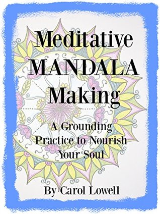 Meditative Mandala Making: A Grounding Practice to Nourish Your Soul (Kindle Edition)