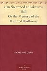 Nan Sherwood at Lakeview Hall; or, The Mystery of the Haunted Boathouse Nan Sherwood at Lakeview Hall; or, The Mystery of the Haunted Boathouse