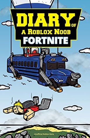 Roblox Books: Diary of a Roblox Noob: Fortnite (New Roblox Noob Diaries)
