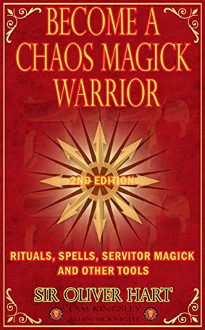 Become A Chaos Magick Warrior: Rituals, Spells, Servitor Magick and Other Tools (Kindle Edition)