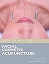 Facial Cosmetic Acupuncture: The Practical Guide for an Acupuncturist