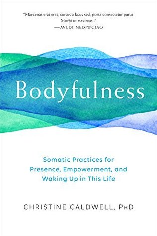 Bodyfulness: Somatic Practices for Presence, Empowerment, and Waking Up in This Life (Kindle Edition)