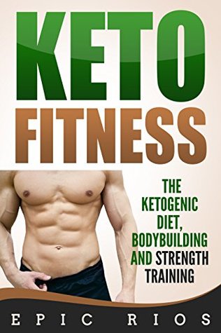 Keto Fitness: The Ketogenic Diet, Bodybuilding and Strength Training (Kindle Edition)