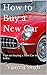 How to Buy a New Car: Tips ...