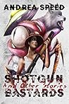 Shotgun Bastards and Other Stories by Andrea Speed