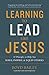 Learning to Lead Like Jesus: 11 Principles to Help You Serve, Inspire, and Equip Others