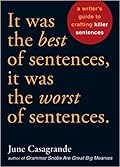 It Was The Best Of Sentences, It Was The Worst Of Sentences: A Writer's Guide To Crafting Killer Sentences