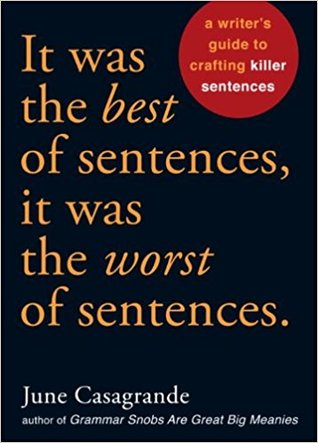 It Was The Best Of Sentences, It Was The Worst Of Sentences: A Writer's Guide To Crafting Killer Sentences
