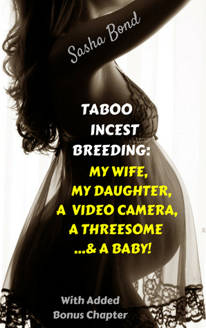 Taboo Incest Breeding: My Wife, My Daughter, A Video Camera, A threesome... A Baby!