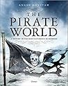 The Pirate World: A History of the Most Notorious Sea Robbers