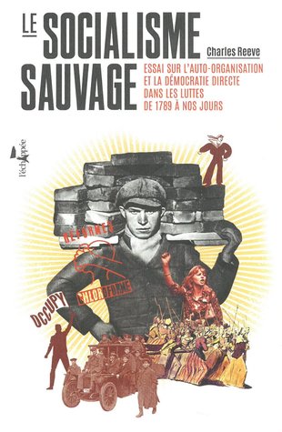 Le socialisme sauvage, Essai sur l'auto-organisation et la démocratie directe dans les luttes de 1789 à nos jours
