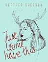 Just Let Me Have This by Heather Sweeney