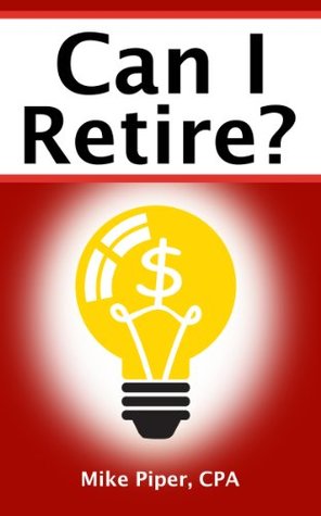 Can I Retire?: How Much Money You Need to Retire and How to Manage Your Retirement Savings, Explained in 100 Pages or Less (Kindle Edition)