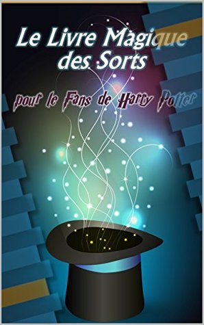 Le Livre Magique des Sorts pour le Fans de Harry Potter (French Edition)