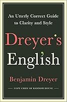 Dreyer’s English: An Utterly Correct Guide to Clarity and Style from the Copy Chief of Random House