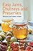Easy Jams, Chutneys and Pre...
