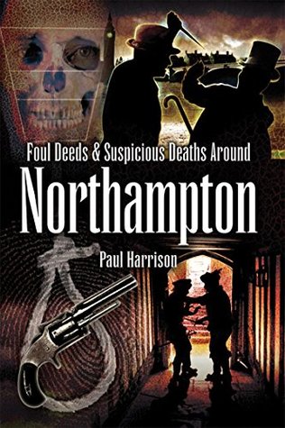 Foul Deeds & Suspicious Deaths around Northampton (Kindle Edition)