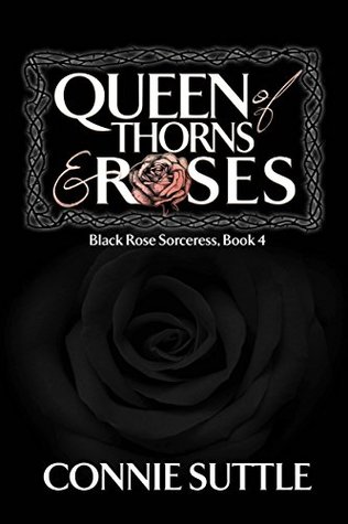 Queen of Thorns and Roses (Black Rose Sorceress Book 4)