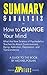 Summary & Analysis of How to Change Your Mind: What the New Science of Psychedelics Teaches Us About Consciousness, Dying, Addiction, Depression and Transcendence | Guide to the Book by Michael Pollan
