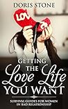 GETTING THE LOVE LIFE YOU WANT: SURVIVAL GUIDES FOR WOMEN IN BAD RELATIONSHIP GETTING THE LOVE LIFE YOU WANT: SURVIVAL GUIDES FOR WOMEN IN BAD RELATIONSHIP