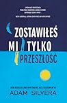 Zostawiłeś mi tylko przeszłość by Adam Silvera Zostawiłeś mi tylko przeszłość by Adam Silvera